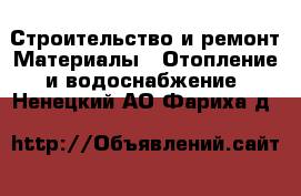 Строительство и ремонт Материалы - Отопление и водоснабжение. Ненецкий АО,Фариха д.